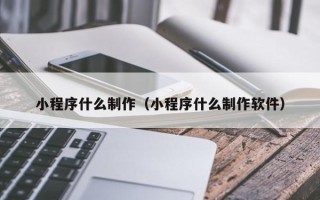 永州小程序什么制作（小程序什么制作软件）
