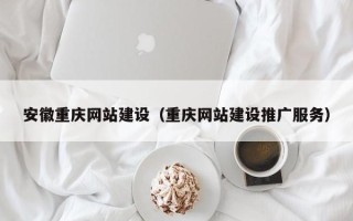 永州安徽重庆网站建设（重庆网站建设推广服务）
