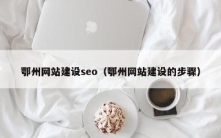 永州鄂州网站建设seo（鄂州网站建设的步骤）